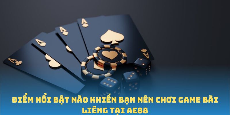 Điểm nổi bật nào khiến bạn nên chơi Game Bài Liêng tại Ae88