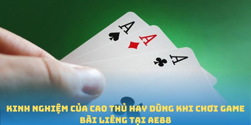 Kinh nghiệm của cao thủ hay dùng khi chơi Game Bài Liêng tại Ae88