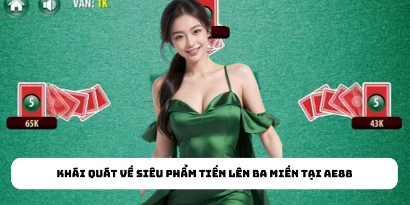 Khái quát về siêu phẩm Tiến Lên Ba Miền tại Ae88